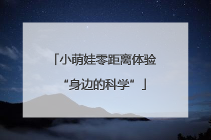 小萌娃零距离体验“身边的科学”